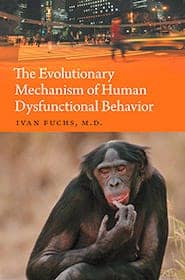 The Evolutionary Mechanisms of Human Dysfuntional Behavior