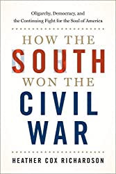 How the South Won the Civil War: Oligarchy, Democracy, and the Continuing Fight for the Soul of America by Heather Cox Richardson, Oxford University Press